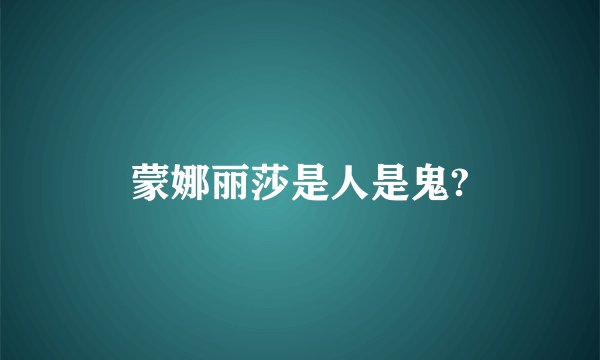 蒙娜丽莎是人是鬼?