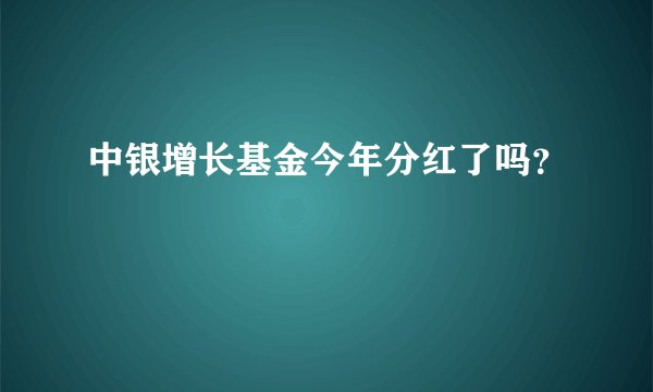 中银增长基金今年分红了吗？