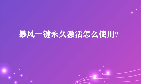 暴风一键永久激活怎么使用?
