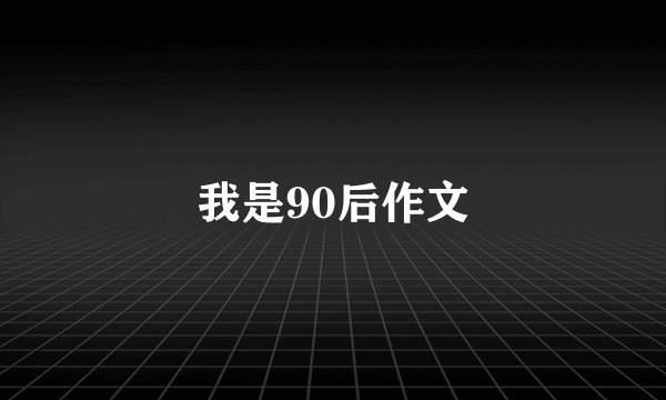 我是90后作文