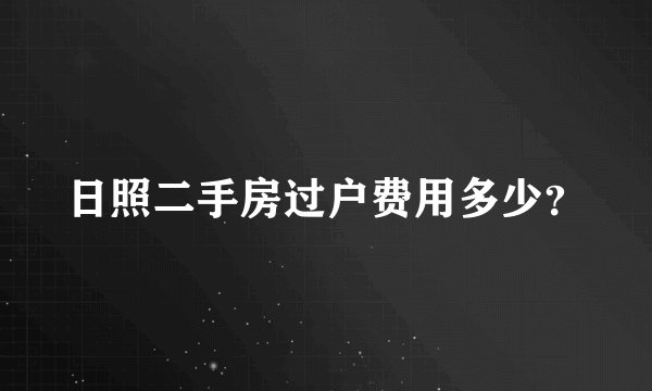 日照二手房过户费用多少？
