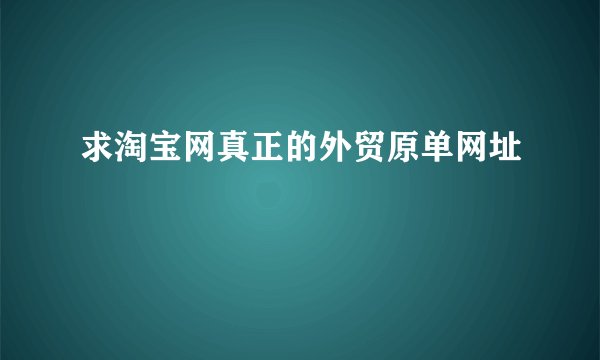 求淘宝网真正的外贸原单网址