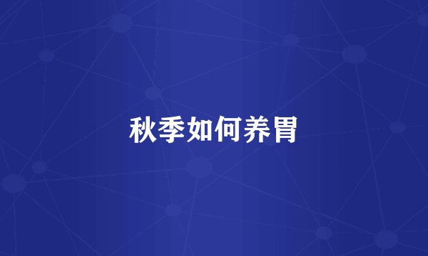 秋季如何养胃