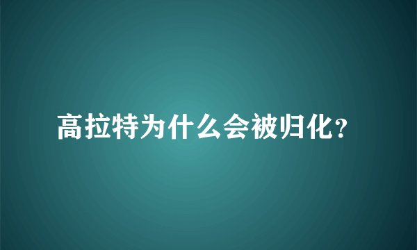 高拉特为什么会被归化？