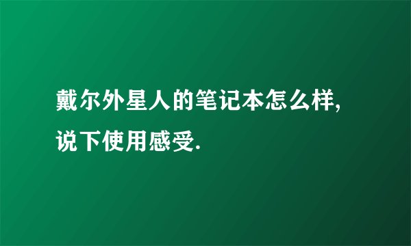 戴尔外星人的笔记本怎么样,说下使用感受.