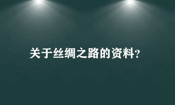 关于丝绸之路的资料？