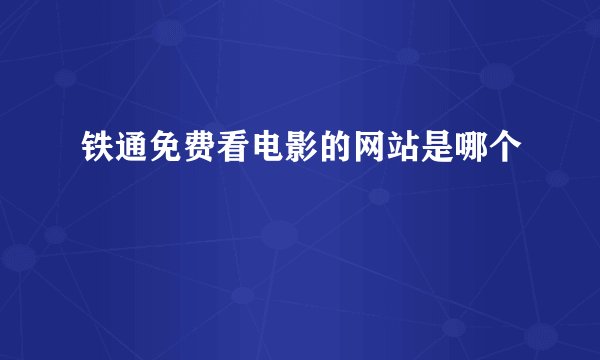 铁通免费看电影的网站是哪个