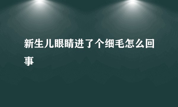 新生儿眼睛进了个细毛怎么回事