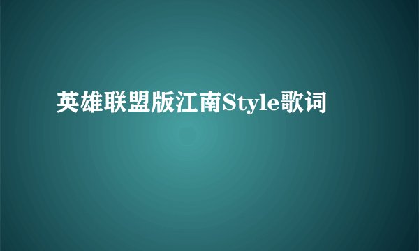 英雄联盟版江南Style歌词