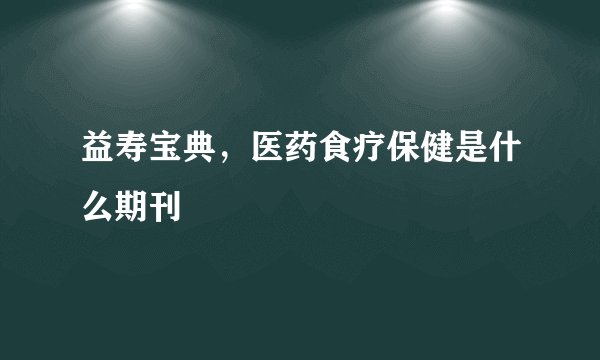 益寿宝典，医药食疗保健是什么期刊