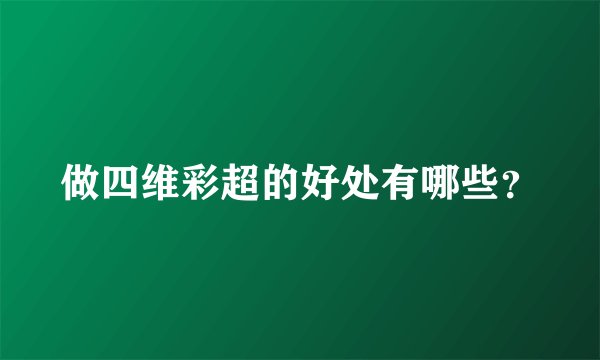 做四维彩超的好处有哪些？