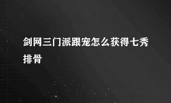 剑网三门派跟宠怎么获得七秀排骨