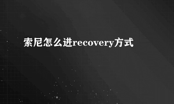 索尼怎么进recovery方式