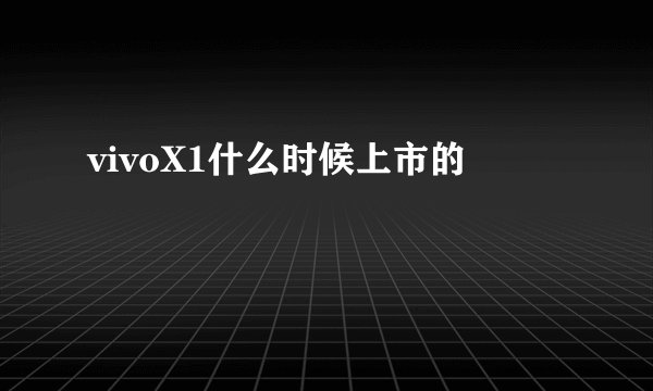 vivoX1什么时候上市的