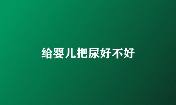 给婴儿把尿好不好
