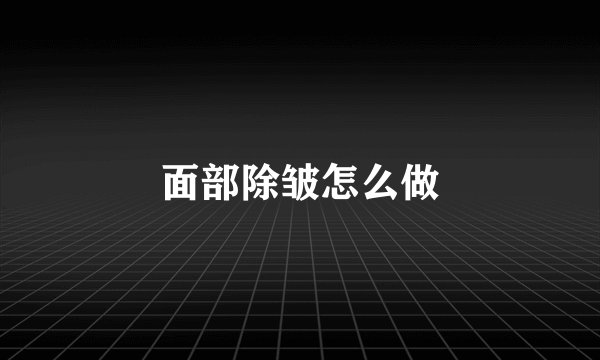 面部除皱怎么做