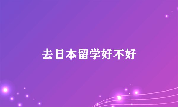 去日本留学好不好