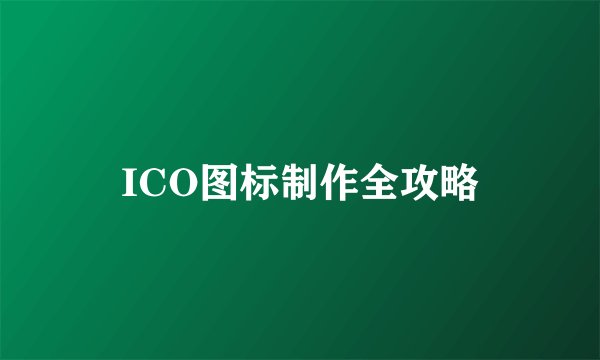 ICO图标制作全攻略