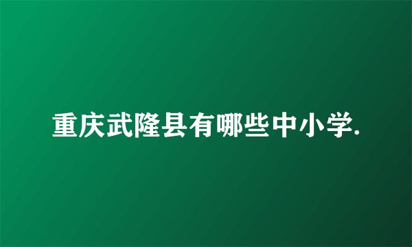 重庆武隆县有哪些中小学.