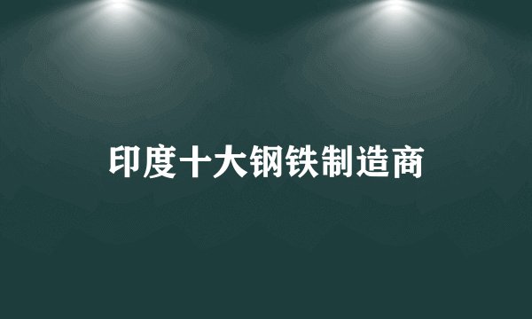 印度十大钢铁制造商