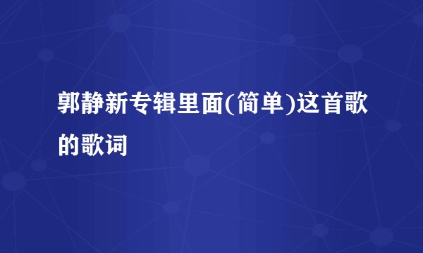 郭静新专辑里面(简单)这首歌的歌词