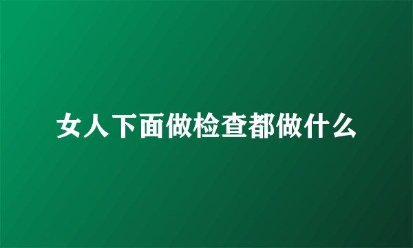 女人下面做检查都做什么