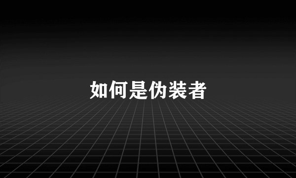 如何是伪装者