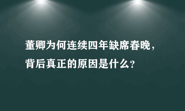 董卿为何连续四年缺席春晚,背后真正的原因是什么?