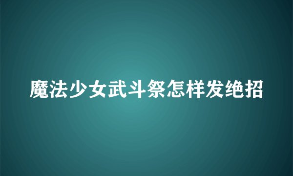 魔法少女武斗祭怎样发绝招