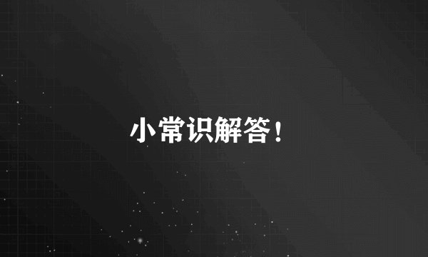 小常识解答！