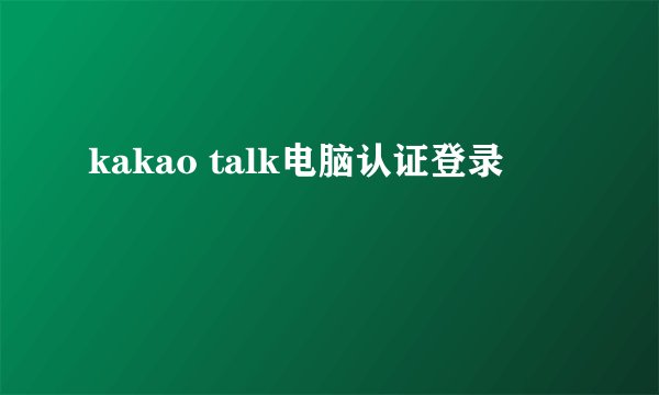 kakao talk电脑认证登录