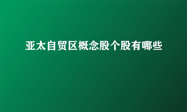 亚太自贸区概念股个股有哪些