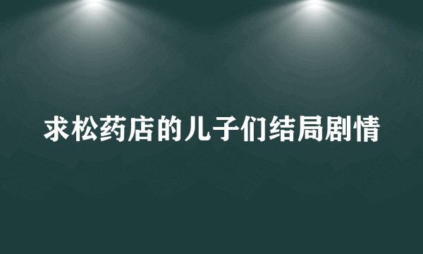 求松药店的儿子们结局剧情