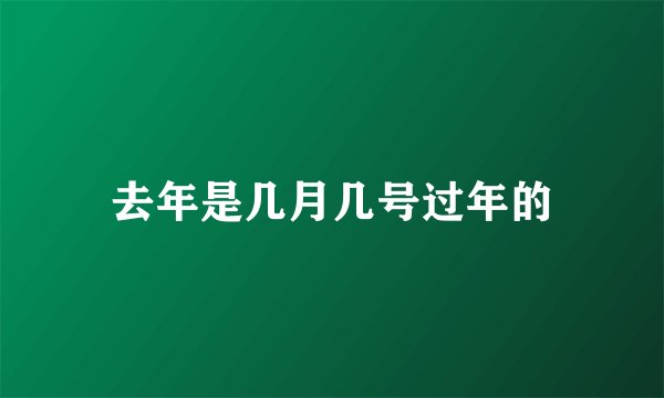 去年是几月几号过年的