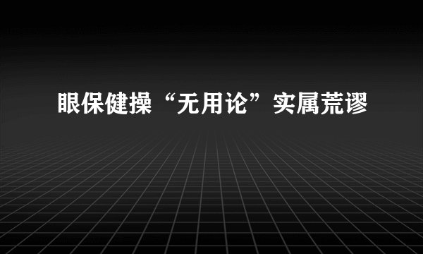 眼保健操“无用论”实属荒谬