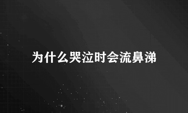 为什么哭泣时会流鼻涕