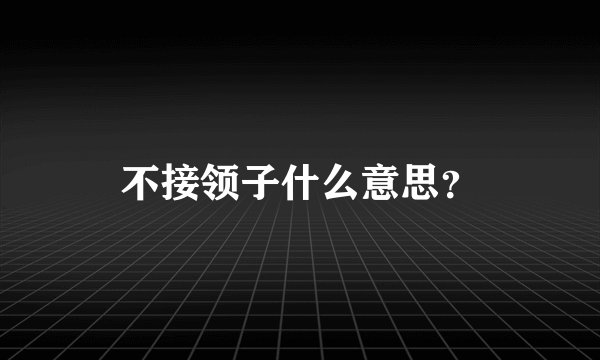 不接领子什么意思？