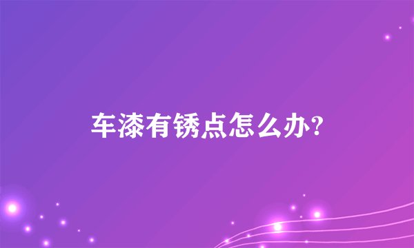 车漆有锈点怎么办?