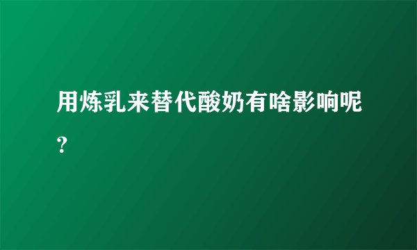 用炼乳来替代酸奶有啥影响呢？