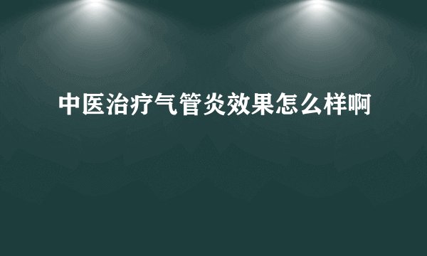 中医治疗气管炎效果怎么样啊