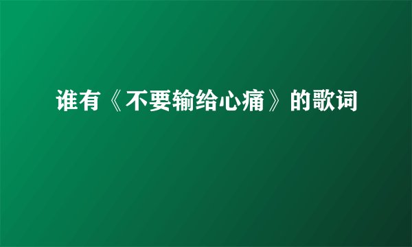 谁有《不要输给心痛》的歌词