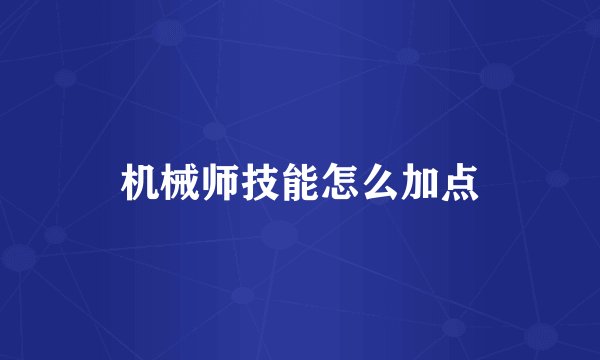 机械师技能怎么加点