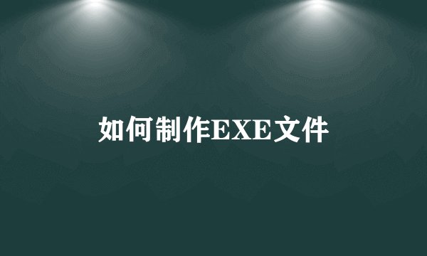 如何制作EXE文件