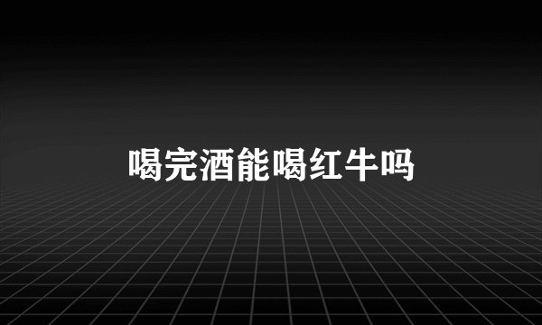 喝完酒能喝红牛吗