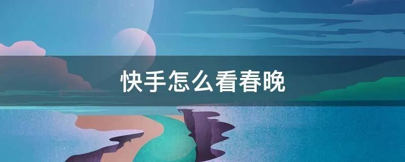 快手怎么看春晚