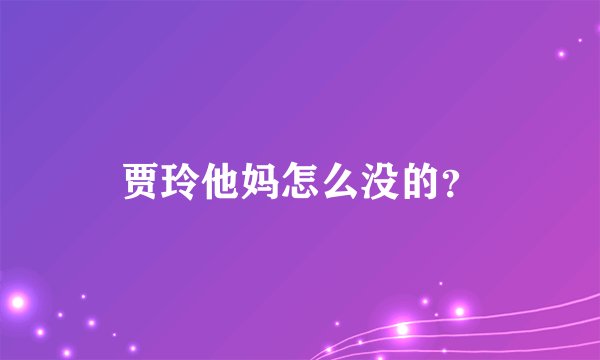 贾玲他妈怎么没的？