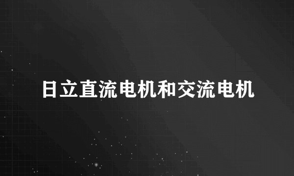 日立直流电机和交流电机