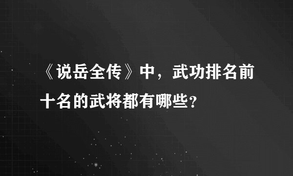 《说岳全传》中，武功排名前十名的武将都有哪些？