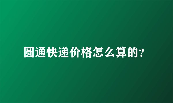 圆通快递价格怎么算的？