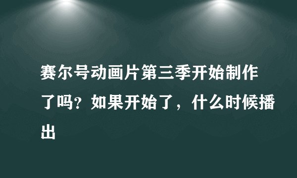赛尔号动画片第三季开始制作了吗?如果开始了,什么时候播出